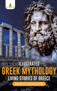 Title: Illustrated Greek Mythology: Living Stories of Greece Children's European History, Author: Baby Professor
