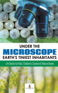 Title: Under the Microscope: Earth's Tiniest Inhabitants: Life Books for Kids Children's Science & Nature Books, Author: Baby Professor