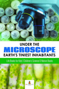 Title: Under the Microscope : Earth's Tiniest Inhabitants : Life Books for Kids Children's Science & Nature Books, Author: Baby Professor