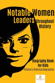 Title: Notable Women Leaders throughout History: Biography Book for Kids Children's Historical Biographies, Author: Dissected Lives