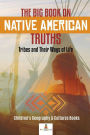 The Big Book on Native American Truths: Tribes and Their Ways of Life Children's Geography & Cultures Books