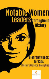 Title: Notable Women Leaders throughout History: Biography Book for Kids Children's Historical Biographies, Author: Dissected Lives