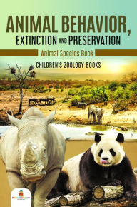 Title: Animal Behavior, Extinction and Preservation : Animal Species Book Children's Zoology Books, Author: Baby Professor