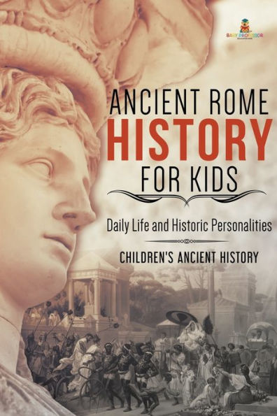 Ancient Rome History for Kids: Daily Life and Historic Personalities Children's