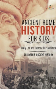 Title: Ancient Rome History for Kids: Daily Life and Historic Personalities Children's Ancient History, Author: Baby Professor
