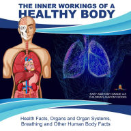 Title: The Inner Workings of a Healthy Body : Health Facts, Organs and Organ Systems, Breathing and Other Human Body Facts Easy Anatomy Grade 4-5 Children's Anatomy Books, Author: Baby Professor