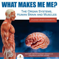 Title: What Makes Me Me? The Organ Systems, Human Brain and Muscles (plus Body Senses Experiments!) Anatomy and Physiology Grades 4-5 Children's Anatomy Books, Author: Baby Professor