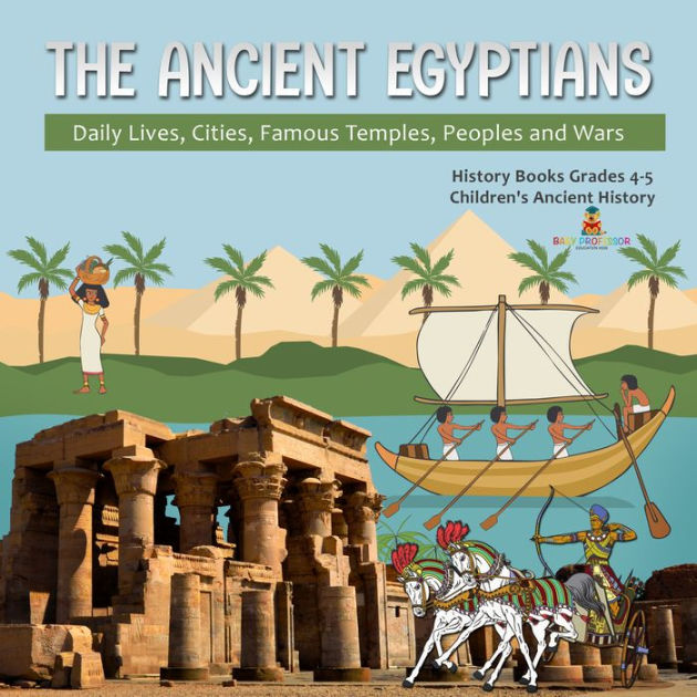 The Ancient Egyptians : Daily Lives, Cities, Famous Temples, Peoples ...