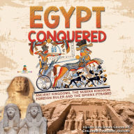 Title: Egypt Conquered : Ancient Kingdoms, The Nubian Kingdom, Foreign Ruler and The Sphinx Pyramid History Kids Books Grades 4-5 Children's Ancient History, Author: Baby Professor