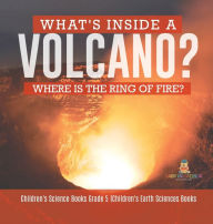 Title: What's Inside a Volcano? Where Is the Ring of Fire? Children's Science Books Grade 5 Children's Earth Sciences Books, Author: Baby Professor
