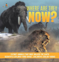 Title: Where Are They Now? Extinct Animals That Once Walked the Earth Scientific Explorer Third Grade Children's Zoology Books, Author: Baby Professor