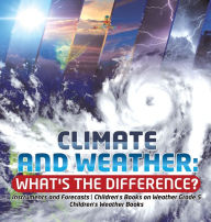Title: Climate and Weather: What's the Difference? Instruments and Forecasts Children's Books on Weather Grade 5 Children's Weather Books, Author: Baby Professor