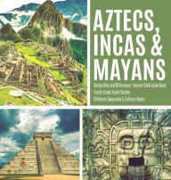Title: Aztecs, Incas & Mayans Similarities and Differences Ancient Civilization Book Fourth Grade Social Studies Children's Geography & Cultures Books, Author: Baby Professor