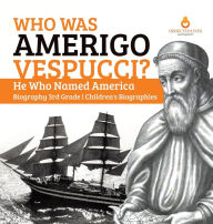 Title: Who Was Amerigo Vespucci? He Who Named America Biography 3rd Grade Children's Biographies, Author: Dissected Lives