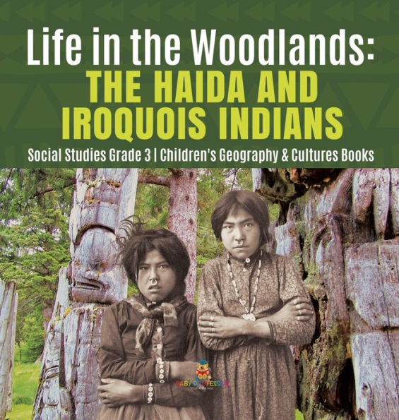Life in the Woodlands: The Haida and Iroquois Indians Social Studies Grade 3 Children's Geography & Cultures Books