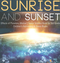 Title: Sunrise and Sunset Effects of Planetary Motion Space Science Book for 3rd Grade Children's Astronomy & Space Books, Author: Baby Professor