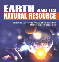 Title: Earth and Its Natural Resource Solar System & the Universe Fourth Grade Non Fiction Books Children's Astronomy & Space Books, Author: Baby Professor