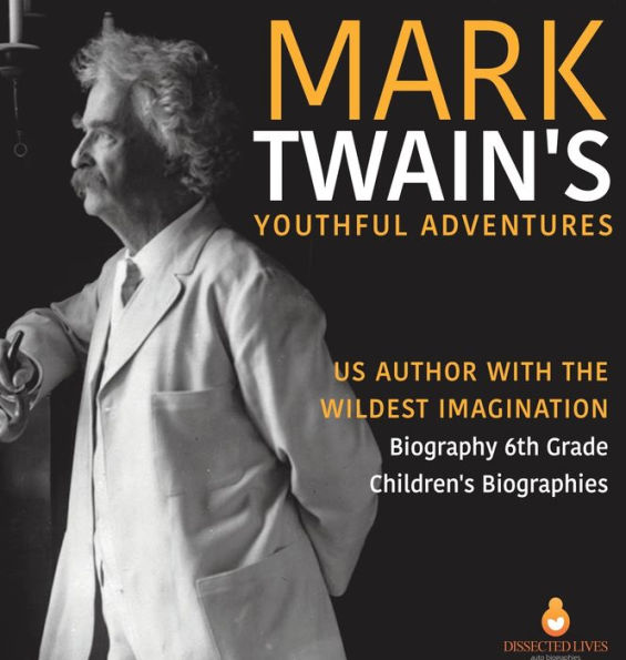 Mark Twain's Youthful Adventures US Author with the Wildest Imagination Biography 6th Grade Children's Biographies