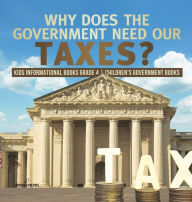 Title: Why Does the Government Need Our Taxes? Kids Informational Books Grade 4 Children's Government Books, Author: Universal Politics