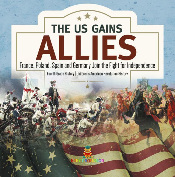 The US Gains Allies France, Poland, Spain and Germany Join the Fight for Independence Fourth Grade History Children's American Revolution History