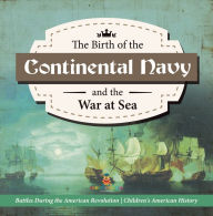 Title: The Birth of the Continental Navy and the War at Sea Battles During the American Revolution Fourth Grade History Children's American History, Author: Baby Professor