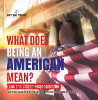 Title: What Does Being an American Mean? Laws and Citizen Responsibilities American Constitution Book Grade 4 Children's Government Books, Author: Universal Politics