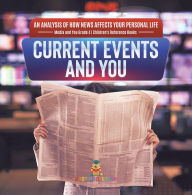 Title: Current Events and You An Analysis of How News Affects Your Personal Life Media and You Grade 4 Children's Reference Books, Author: Baby Professor