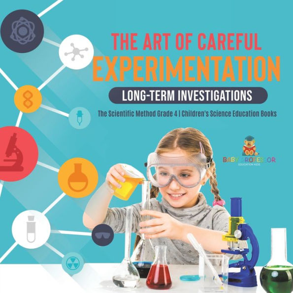 The Art of Careful Experimentation: Long-Term Investigations Scientific Method Grade 4 Children's Science Education Books