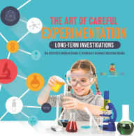 Title: The Art of Careful Experimentation : Long-Term Investigations The Scientific Method Grade 4 Children's Science Education Books, Author: Baby Professor
