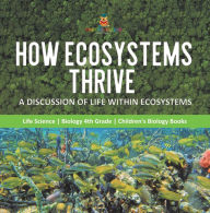 Title: How Ecosystems Thrive : A Discussion of Life Within Ecosystems Life Science Biology 4th Grade Children's Biology Books, Author: Baby Professor