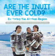 Title: Are the Inuit Ever Cold? : Exploring the Alaskan Region 3rd Grade Social Studies Children's Geography & Cultures Books, Author: Baby Professor