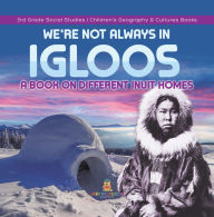 Title: We're Not Always in Igloos : A Book on Different Inuit Homes 3rd Grade Social Studies Children's Geography & Cultures Books, Author: Baby Professor