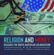 Title: Religion and Money : Reasons for North American Colonization US History 3rd Grade Children's American History, Author: Baby Professor