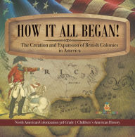 Title: How It All Began! The Creation and Expansion of British Colonies in America North American Colonization 3rd Grade Children's American History, Author: Baby Professor