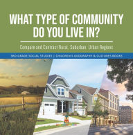 Title: What Type of Community Do You Live In? Compare and Contrast Rural, Suburban, Urban Regions 3rd Grade Social Studies Children's Geography & Cultures Books, Author: Baby Professor