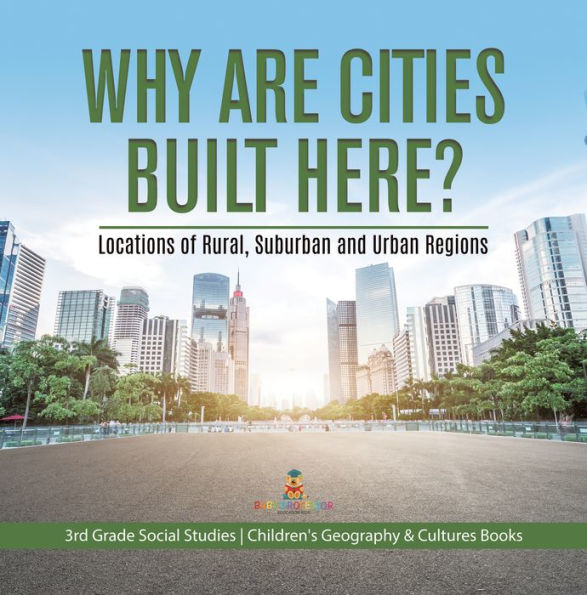 Why Are Cities Built Here? Locations of Rural, Suburban and Urban Regions 3rd Grade Social Studies Children's Geography & Cultures Books