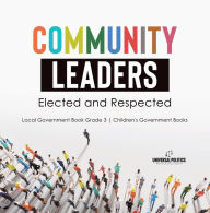 Title: Community Leaders: Elected and Respected Local Government Book Grade 3 Children's Government Books, Author: Universal Politics