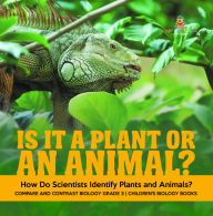 Title: Is It a Plant or an Animal? How Do Scientists Identify Plants and Animals? Compare and Contrast Biology Grade 3 Children's Biology Books, Author: Baby Professor