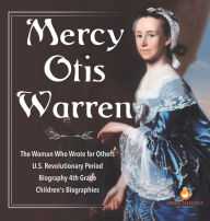 Title: Mercy Otis Warren The Woman Who Wrote for Others U.S. Revolutionary Period Biography 4th Grade Children's Biographies, Author: Dissected Lives