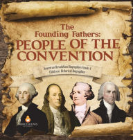 Title: The Founding Fathers: People of the Convention American Revolution Biographies Grade 4 Children's Historical Biographies, Author: Dissected Lives