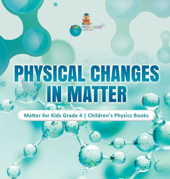 Physical Changes in Matter Matter for Kids Grade 4 Children's Physics Books