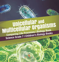 Title: Unicellular and Multicellular Organisms Comparing Life Processes Biology Book Science Grade 7 Children's Biology Books, Author: Baby Professor