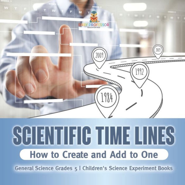 Scientific Time Lines: How to Create and Add One General Science Grade 5 Children's Experiment Books