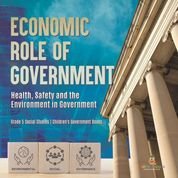 Economic Role of Government: Health, Safety and the Environment Government Grade 5 Social Studies Children's Books