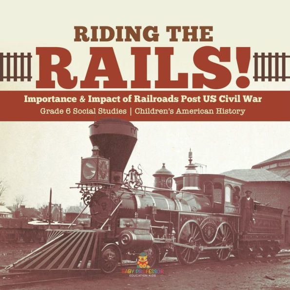 Riding the Rails!: Importance & Impact of Railroads Post US Civil War Grade 6 Social Studies Children's American History