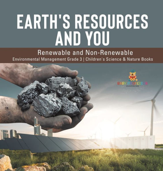 Earth's Resources and You: Renewable Non-Renewable Environmental Management Grade 3 Children's Science & Nature Books