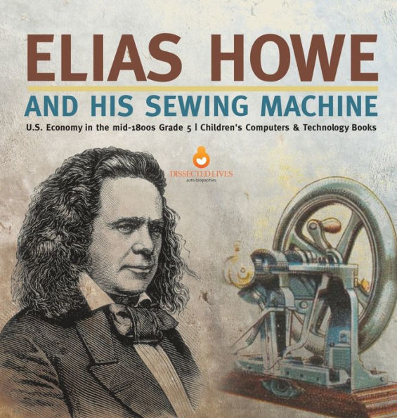 Elias Howe and His Sewing Machine U.S. Economy the mid-1800s Grade 5 Children's Computers & Technology Books
