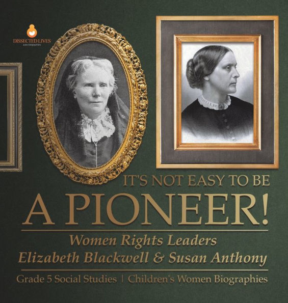 It's Not Easy to Be a Pioneer!: Women Rights Leaders Elizabeth Blackwell & Susan Anthony Grade 5 Social Studies Children's Women Biographies