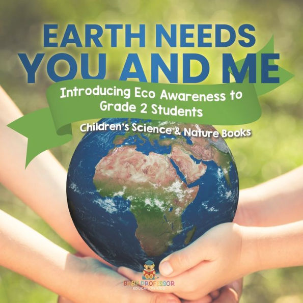 Earth Needs You and Me: Introducing Eco Awareness to Grade 2 Students Children's Science & Nature Books