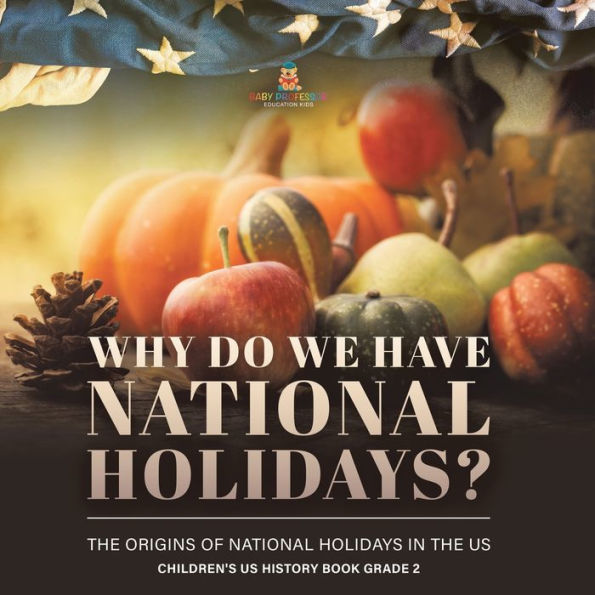 Why Do We Have National Holidays? the Origins of Holidays US Children's History Book Grade 2